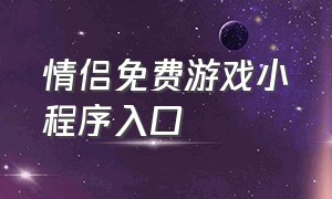 情侣免费游戏小程序入口