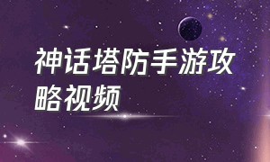 神话塔防手游攻略视频