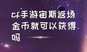 cf手游宙斯返场金币就可以获得吗