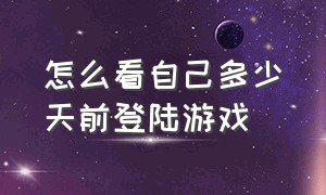 怎么看自己多少天前登陆游戏