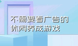 不需要看广告的休闲养成游戏