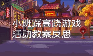 小班踩高跷游戏活动教案反思