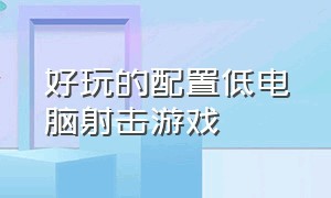 好玩的配置低电脑射击游戏