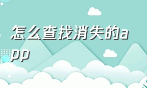 怎么查找消失的app（手机怎么找隐藏起来的app）