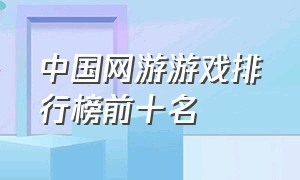 中国网游游戏排行榜前十名