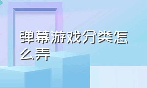 弹幕游戏分类怎么弄（弹幕游戏怎么做）