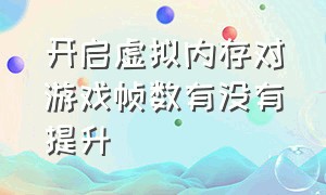 开启虚拟内存对游戏帧数有没有提升