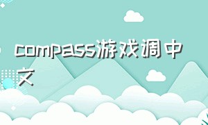 compass游戏调中文（compass 游戏）