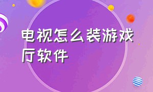 电视怎么装游戏厅软件