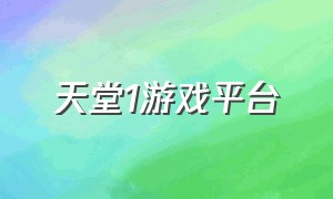 天堂1游戏平台（天堂1游戏下载步骤）