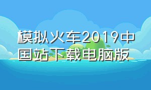 模拟火车2019中国站下载电脑版
