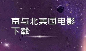 南与北美国电影下载（南方与北方电影高清下载）