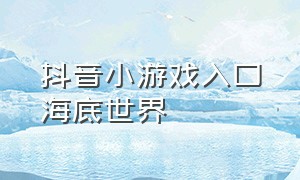 抖音小游戏入口海底世界