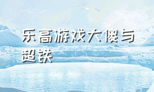 乐高游戏大傻与超铁