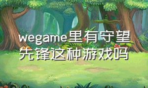 wegame里有守望先锋这种游戏吗