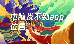 电脑找不到app位置（电脑找不到图标也找不到app怎么办）