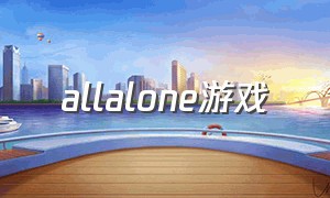 allalone游戏（alone游戏名）