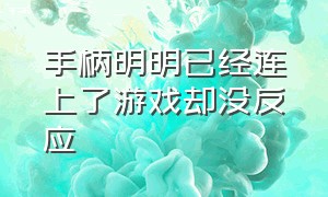 手柄明明已经连上了游戏却没反应（手柄已经连接成功但游戏没有反应）