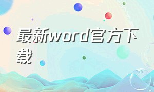 最新word官方下载（电脑版word官方下载）