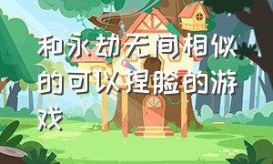 和永劫无间相似的可以捏脸的游戏（和永劫无间相似的可以捏脸的游戏手游）