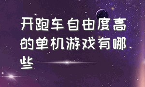 开跑车自由度高的单机游戏有哪些（开跑车自由度高的单机游戏有哪些名字）