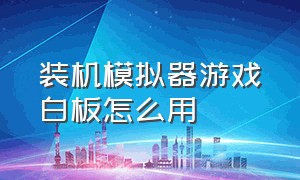 装机模拟器游戏白板怎么用