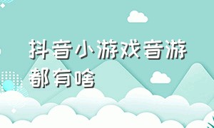 抖音小游戏音游都有啥（抖音小游戏入口）