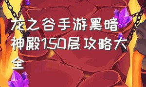 龙之谷手游黑暗神殿150层攻略大全