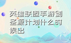 英雄联盟手游剑圣源计划什么时候出