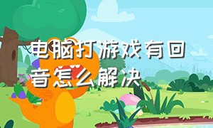 电脑打游戏有回音怎么解决