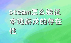 steam怎么验证本地游戏的存在性