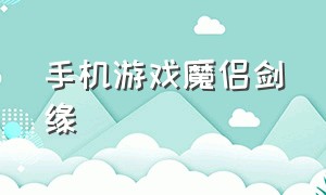 手机游戏魔侣剑缘（魔剑侠缘安卓版游戏攻略）