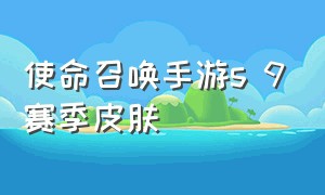 使命召唤手游s 9赛季皮肤（使命召唤手游t19所有皮肤）