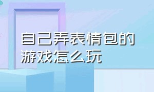 自己弄表情包的游戏怎么玩