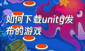 如何下载unity发布的游戏
