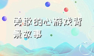 勇敢的心游戏背景故事