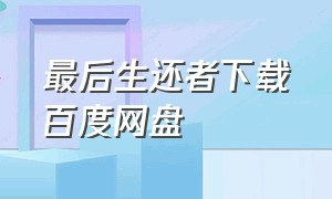 最后生还者下载百度网盘