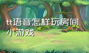 tt语音怎样玩房间小游戏