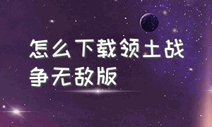 怎么下载领土战争无敌版