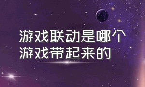 游戏联动是哪个游戏带起来的