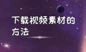 下载视频素材的方法