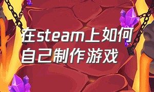 在steam上如何自己制作游戏