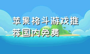 苹果格斗游戏推荐国内免费