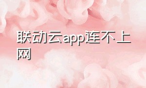 联动云app连不上网