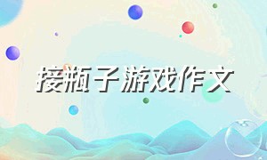 接瓶子游戏作文