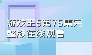 游戏王5第75集完整版在线观看