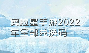 奥拉星手游2022年全部兑换码（奥拉星手游官网下载）