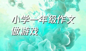 小学一年级作文做游戏