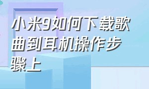 小米9如何下载歌曲到耳机操作步骤上