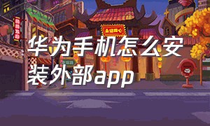 华为手机怎么安装外部app